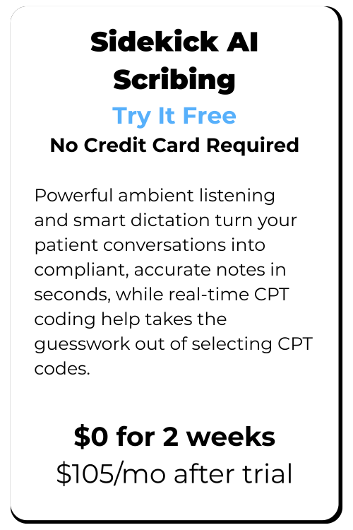 Free Trial Try Sidekick for free for 2 weeks Powerful ambient listening and smart dictation turn your patient conversations into compliant, accurate notes in seconds, while real-time CPT coding he (1)